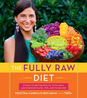 The Fully Raw Diet: 21 Days to Better Health, with Meal and Exercise Plans, Tips, and 75 Recipes de Kristina Carrillo-Bucaram