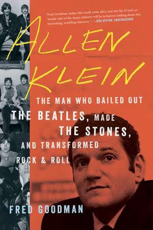 Allen Klein: The Man Who Bailed Out the Beatles, Made the Stones, and Transformed Rock & Roll de Fred Goodman