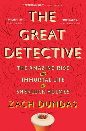 The Great Detective: The Amazing Rise and Immortal Life of Sherlock Holmes de Zach Dundas