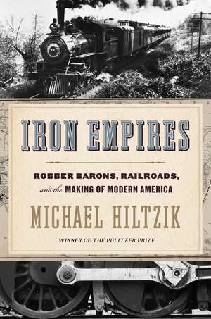 Iron Empires: Robber Barons, Railroads, and the Making of Modern America de Michael Hiltzik