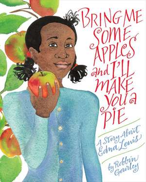 Bring Me Some Apples and I’ll Make You a Pie: A Story About Edna Lewis de Robbin Gourley