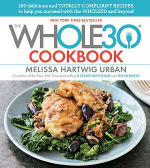 The Whole30 Cookbook: 150 Delicious and Totally Compliant Recipes to Help You Succeed with the Whole30 and Beyond de Melissa Hartwig Urban