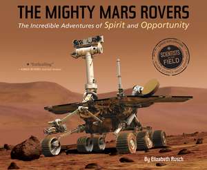 The Mighty Mars Rovers: The Incredible Adventures of Spirit and Opportunity de Elizabeth Rusch