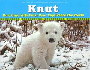 Knut: How One Little Polar Bear Captivated the World de Juliana Lee Hatkoff