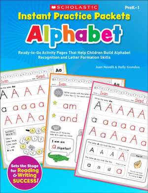 Instant Practice Packets: Ready-To-Go Activity Pages That Help Children Build Alphabet Recognition and Letter Formation Skills de Joan Novelli