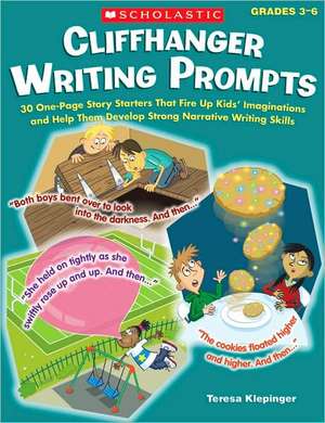 Cliffhanger Writing Prompts, Grades 3-6: 30 One-Page Story Starters That Fire Up Kids' Imaginations and Help Them Develop Strong Narrative Writing Ski de Teresa Klepinger