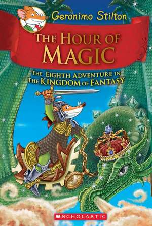 The Hour of Magic (Geronimo Stilton and the Kingdom of Fantasy #8) de Geronimo Stilton