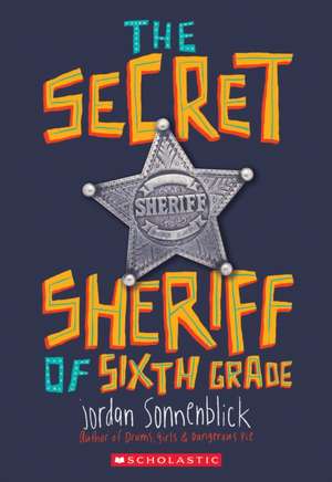 The Secret Sheriff of Sixth Grade de Jordan Sonnenblick