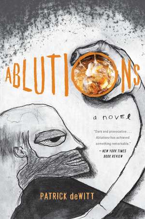 Ablutions: Notes for a Novel de Patrick DeWitt