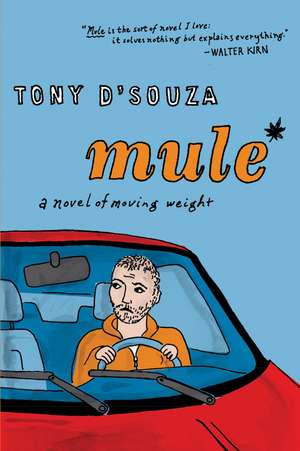 Mule: A Novel of Moving Weight de Tony D'Souza