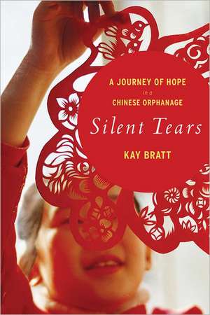 Silent Tears: A Journey of Hope in a Chinese Orphanage de Kay Bratt