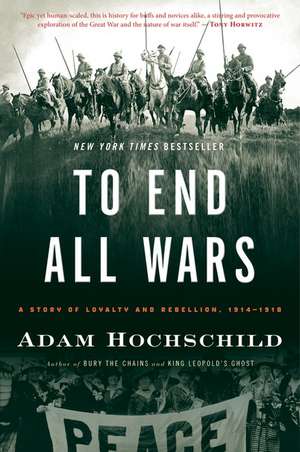 To End All Wars: A Story of Loyalty and Rebellion, 1914-1918 de Adam Hochschild