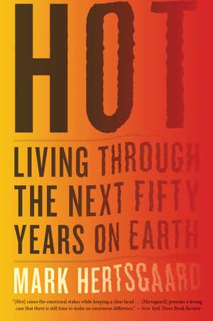 Hot: Living Through the Next Fifty Years on Earth de Mark Hertsgaard