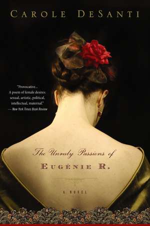 The Unruly Passions Of Eugénie R. de Carole DeSanti