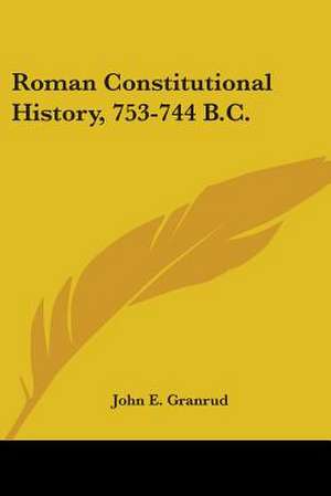 Roman Constitutional History, 753-744 B.C. de John E. Granrud