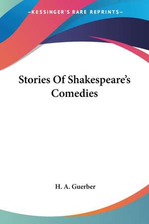 Stories Of Shakespeare's Comedies de H. A. Guerber