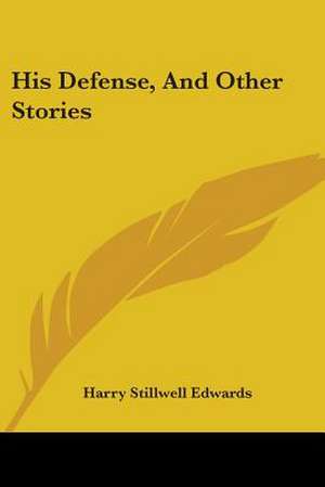 His Defense, And Other Stories de Harry Stillwell Edwards