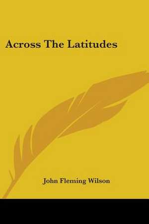 Across The Latitudes de John Fleming Wilson