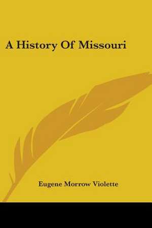 A History Of Missouri de Eugene Morrow Violette