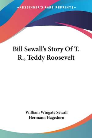 Bill Sewall's Story Of T. R., Teddy Roosevelt de William Wingate Sewall