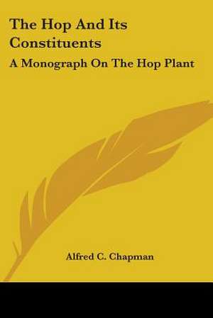 The Hop And Its Constituents de Alfred C. Chapman