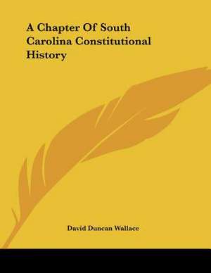 A Chapter Of South Carolina Constitutional History de David Duncan Wallace