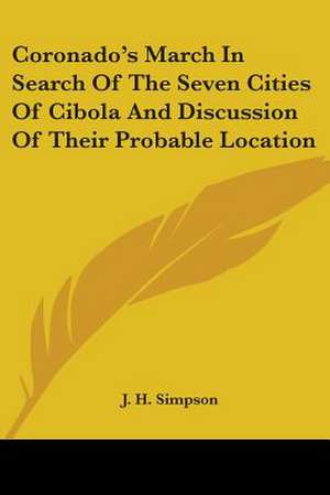 Coronado's March in Search of the Seven Cities of Cibola and Discussion of Their Probable Location de J. H. Simpson