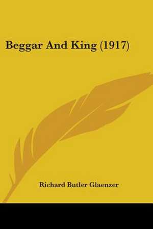 Beggar And King (1917) de Richard Butler Glaenzer