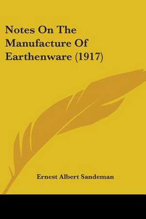 Notes On The Manufacture Of Earthenware (1917) de Ernest Albert Sandeman