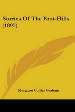 Stories Of The Foot-Hills (1895) de Margaret Collier Graham