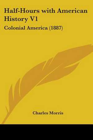 Half-Hours with American History V1 de Charles Morris