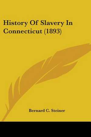 History Of Slavery In Connecticut (1893) de Bernard C. Steiner