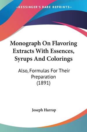 Monograph On Flavoring Extracts With Essences, Syrups And Colorings de Joseph Harrop