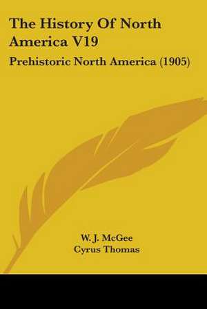 The History Of North America V19 de W. J. Mcgee