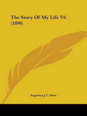 The Story of My Life V6 (1896) de Augustus John Cuthbert Hare