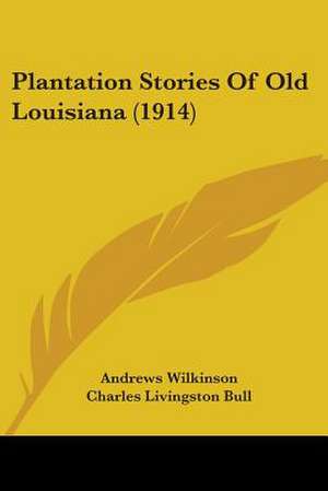 Plantation Stories Of Old Louisiana (1914) de Andrews Wilkinson