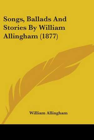 Songs, Ballads And Stories By William Allingham (1877) de William Allingham