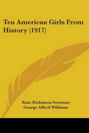 Ten American Girls From History (1917) de Kate Dickinson Sweetser