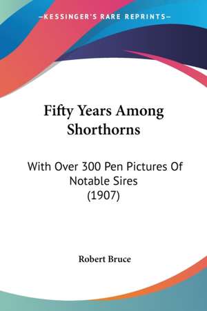 Fifty Years Among Shorthorns de Robert Bruce