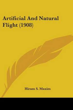 Artificial And Natural Flight (1908) de Hiram S. Maxim