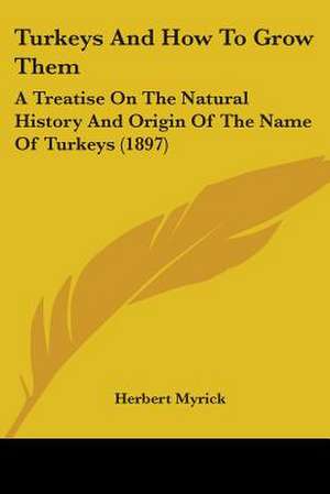 Turkeys And How To Grow Them de Herbert Myrick