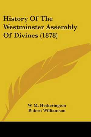 History Of The Westminster Assembly Of Divines (1878) de W. M. Hetherington