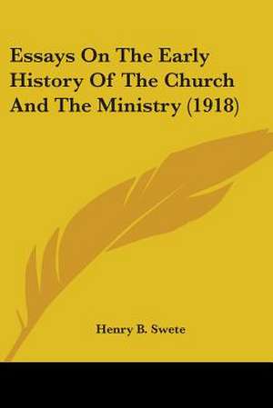 Essays On The Early History Of The Church And The Ministry (1918) de Henry B. Swete