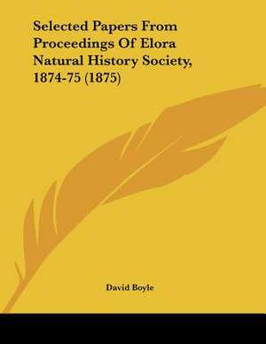 Selected Papers From Proceedings Of Elora Natural History Society, 1874-75 (1875) de David Boyle