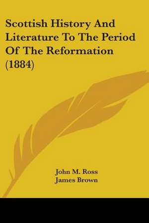 Scottish History And Literature To The Period Of The Reformation (1884) de John M. Ross