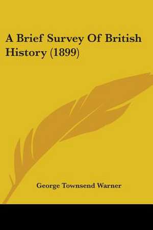 A Brief Survey Of British History (1899) de George Townsend Warner