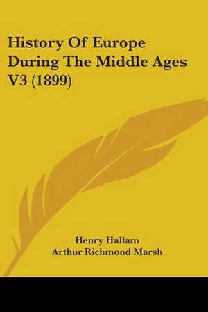 History Of Europe During The Middle Ages V3 (1899) de Henry Hallam