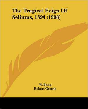 The Tragical Reign Of Selimus, 1594 (1908) de W. Bang