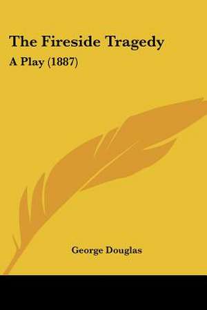 The Fireside Tragedy de George Douglas