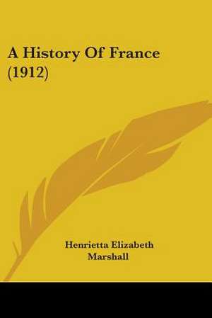 A History Of France (1912) de Henrietta Elizabeth Marshall